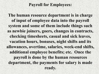 Payroll for Employees:
The human resource department is in charge
of input of employee data into the payroll
system and so...