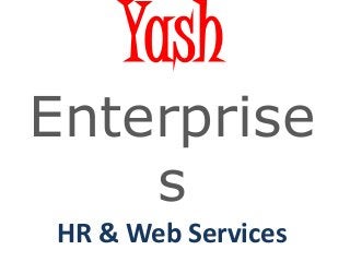 Yash
Enterprise
s
HR & Web Services
 