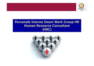 Personale Interno Smart Work Group HR
     Human Resource Consultant
                 (HRC)
 