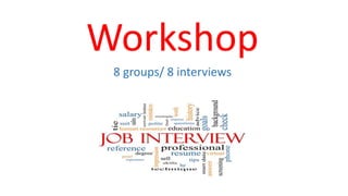 Workshop
8 groups/ 8 interviews
 