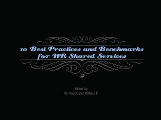 10 Best Practices and Benchmarks
for HR Shared Services

Edited by
Harrison Cates Withers III

 