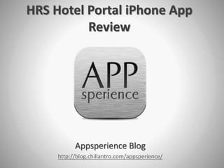 HRS Hotel Portal iPhone App
          Review




           Appsperience Blog
     http://blog.chillantro.com/appsperience/
 