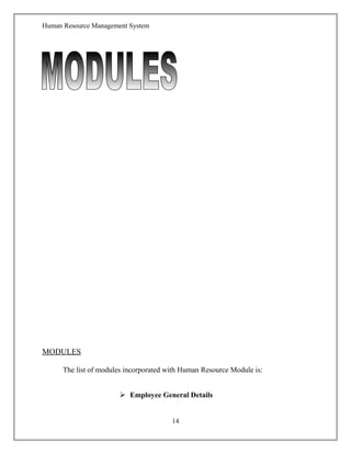 Human Resource Management System
MODULES
The list of modules incorporated with Human Resource Module is:
 Employee General Details
14
 