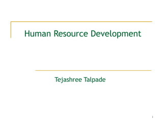 1
Human Resource Development
Tejashree Talpade
 