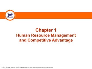 © 2010 Cengage Learning. Atomic Dog is a trademark used herein under license. All rights reserved.
Chapter 1
Human Resource Management
and Competitive Advantage
 