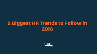 TITLE OF YOUR PRESO
Make a copy of this file. Then Delete this line ;)
8 Biggest HR Trends to Follow in
2018
 