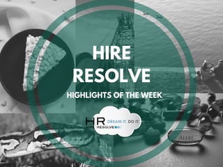 HIRE
RESOLVE
HIGHLIGHTS OF THE WEEK
 