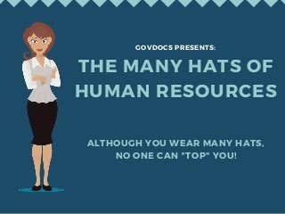 ALTHOUGH YOU WEAR MANY HATS,
NO ONE CAN "TOP" YOU!
THE MANY HATS OF
HUMAN RESOURCES
GOVDOCS PRESENTS:
 