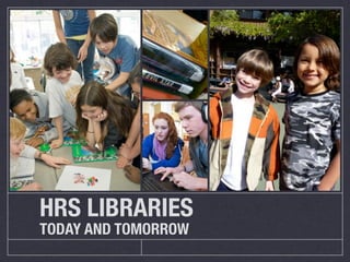 HRS LIBRARIES
TODAY AND TOMORROW
 