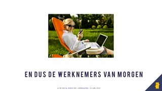 © HR SOCIAL MEDIA DAY | HRMAGAZINE | 24 JUNI 2014
e n d u s D e w e r k n e m e rs va n m o rg e n
 