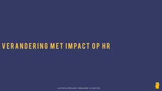 © HR SOCIAL MEDIA DAY | HRMAGAZINE | 24 JUNI 2014
V ER A N D ER I N G M ET I M PACT O P H R
 