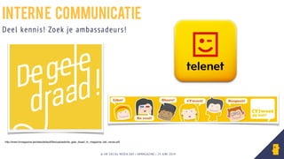 © HR SOCIAL MEDIA DAY | HRMAGAZINE | 24 JUNI 2014
Deel kennis! Zoek je ambassadeurs!
interne communicatie
http://www.hrmagazine.be/sites/default/ﬁles/uploads/de_gele_draad_hr_magazine_def_versie.pdf
 