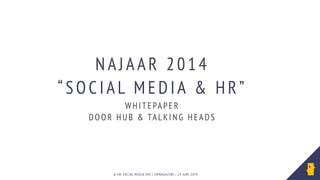 © HR SOCIAL MEDIA DAY | HRMAGAZINE | 24 JUNI 2014
NAJAAR 2 0 14
“SOCIAL ME DI A & H R”
WHITE PAP ER
D OOR H UB & TALKING HEA DS
 