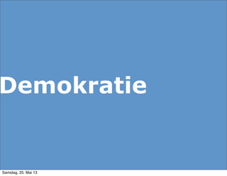 Demokratie
Samstag, 25. Mai 13
 