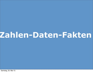 Zahlen-Daten-Fakten
Samstag, 25. Mai 13
 