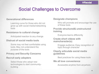 Social Challenges to Overcome

•   Generational differences                  •   Designate champions
     o Learning curve...