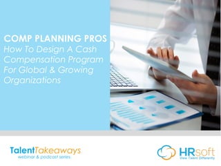 TalentTakeaways
webinar & podcast series
COMP PLANNING PROS
How To Design A Cash
Compensation Program
For Global & Growing
Organizations
 