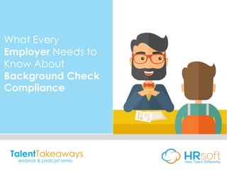 TalentTakeaways
webinar & podcast series
What Every
Employer Needs to
Know About
Background Check
Compliance
 