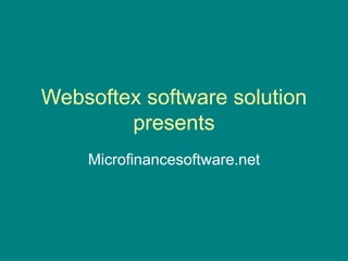 Websoftex software solution
presents
Microfinancesoftware.net
 