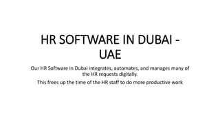 HR SOFTWARE IN DUBAI -
UAE
Our HR Software in Dubai integrates, automates, and manages many of
the HR requests digitally.
...