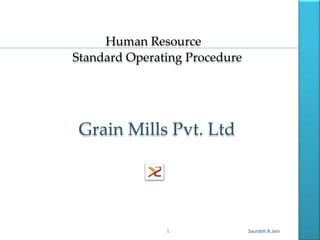 Saurabh.R.Jain
Human Resource
Grain Mills Pvt. Ltd
Standard Operating Procedure
1
 