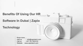 Know more….
mail us : info@zapiotech.com
Call on : +971 52 7081010
Website : www.zapiotech.com
Benefits Of Using Our HR
Software In Dubai | Zapio
Technology
 