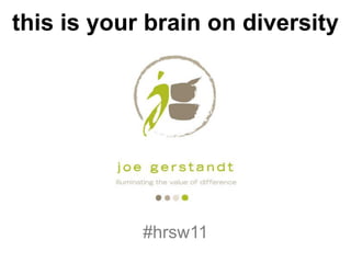 this is your brain on diversity




            #hrsw11
 