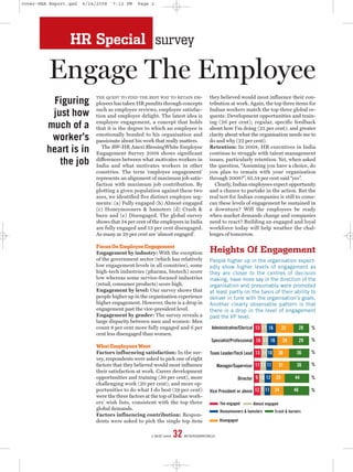 cover-HRA Report.qxd   4/24/2008   7:12 PM     Page 2




                 HR Special survey

         Engage The Employee
                            THE QUEST TO FIND THE BEST WAY TO RETAIN EM-         they believed would most influence their con-
           Figuring         ployees has taken HR pundits through concepts        tribution at work. Again, the top three items for
                            such as employee reviews, employee satisfac-         Indian workers match the top three global re-
          just how          tion and employee delight. The latest idea is        quests: Development opportunities and train-
                            employee engagement, a concept that holds            ing (26 per cent); regular, specific feedback
         much of a          that it is the degree to which an employee is        about how I’m doing (25 per cent); and greater
                            emotionally bonded to his organisation and           clarity about what the organisation needs me to
          worker’s          passionate about his work that really matters.       do and why (22 per cent).
                               The BW-HR Anexi BlessingWhite Employee            Retention: In 2008, HR executives in India
         heart is in        Engagement Survey 2008 shows significant             continue to struggle with talent management
            the job         differences between what motivates workers in
                            India and what motivates workers in other
                                                                                 issues, particularly retention. Yet, when asked
                                                                                 the question, “Assuming you have a choice, do
                            countries. The term ‘employee engagement’            you plan to remain with your organisation
                            represents an alignment of maximum job satis-        through 2008?”, 65.54 per cent said “yes”.
                            faction with maximum job contribution. By               Clearly, Indian employees expect opportunity
                            plotting a given population against these two        and a chance to partake in the action. But the
                            axes, we identified five distinct employee seg-      real test for Indian companies is still to come:
                            ments: (a) Fully engaged (b) Almost engaged          can these levels of engagement be sustained in
                            (c) Honeymooners & hamsters (d) Crash &              a downturn? Will the employees be ready
                            burn and (e) Disengaged. The global survey           when market demands change and companies
                            shows that 34 per cent of the employees in India     need to react? Building an engaged and loyal
                            are fully engaged and 13 per cent disengaged.        workforce today will help weather the chal-
                            As many as 29 per cent are ‘almost engaged’.         lenges of tomorrow.

                            Focus On Employee Engagement
                            Engagement by industry: With the exception           Heights Of Engagement
                            of the government sector (which has relatively       People higher up in the organisation expect-
                            low engagement levels in all countries), some        edly show higher levels of engagement as
                            high-tech industries (pharma, biotech) score         they are closer to the centres of decision
                            low whereas some service-focused industries          making, have more say in the direction of the
                            (retail, consumer products) score high.              organisation and presumably were promoted
                            Engagement by level: Our survey shows that           at least partly on the basis of their ability to
                            people higher up in the organisation experience      deliver in tune with the organisation’s goals.
                            higher engagement. However, there is a drop in       Another clearly observable pattern is that
                            engagement past the vice-president level.            there is a drop in the level of engagement
                            Engagement by gender: The survey reveals a           past the VP level.
                            large disparity between men and women: Men
                            count 8 per cent more fully engaged and 6 per         Administrative/Clerical 13 11 16          32        28   %
                            cent less disengaged than women.
                                                                                  Specialist/Professional 16 11 16          28        29   %
                            What Employees Want
                            Factors influencing satisfaction: In the sur-        Team Leader/Tech Lead 13 11 10            30     36       %
                            vey, respondents were asked to pick one of eight
                            factors that they believed would most influence            Manager/Supervisor 11 11 11         31     36       %
                            their satisfaction at work. Career development
                            opportunities and training (30 per cent), more                       Director 9 10 12     25         44        %
                            challenging work (20 per cent), and more op-
                            portunities to do what I do best (19 per cent)       Vice President or above 12 7 11      24         46        %
                            were the three factors at the top of Indian work-
                            ers’ wish lists, consistent with the top three              The engaged       Almost engaged
                            global demands.                                             Honeymooners & hamsters       Crash & burners
                            Factors influencing contribution: Respon-
                            dents were asked to pick the single top item                Disengaged


                                                     5 MAY 2008   32   BUSINESSWORLD
 