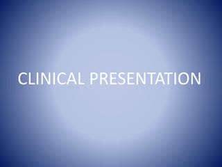 CLINICAL PRESENTATION
 