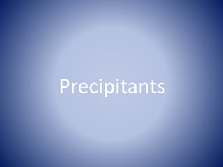 Precipitants
 