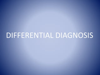 DIFFERENTIAL DIAGNOSIS
 