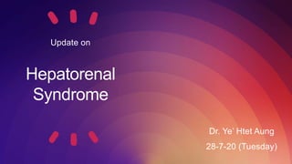 Hepatorenal
Syndrome
Update on
Dr. Ye’ Htet Aung
28-7-20 (Tuesday)
 