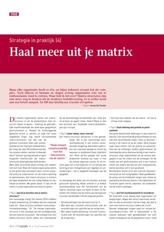 VISIE




Strategie in praktijk (4)

Haal meer uit je matrix

Bijna elke organisatie heeft er één, en bijna iedereen ervaart het als com-
plex. Toch blijven ze bestaan en slagen weinig organisaties erin om er
e
­ nthousiasme rond te creëren. Waar heb ik het over? Matrix-structuren zijn
niet meer weg te denken uit de moderne bedrijfsvoering. Er is echter nood
aan een betere aanpak. En HR kan hierbij een cruciale rol spelen.
                                                                                Tekst • Jeroen De Flander




D     e meeste organisaties voeren een matrix- als de doelstellingen kristalhelder zijn. Zoek dus            
                                                                                                             Een lijst met nadelen van de matrix – en hoe je
                                                                                                            •

      structuur in om de productlijnen meer fo- uit of deze op papier staan. Neen? Maak er dan               ermee moet omgaan.
cus en impact te geven – bovenop de gebruike- een prioriteit van. Duidelijke matrix-doelstellin-
lijke marktinvalshoek die vaak bijna geografisch gen zijn cruciaal.                                          Tip 3: houd rekening met grootte en groei-
gestructureerd is. Hoewel de achterliggende                                                                 snelheid
gedachte prima is, werken ze vaak niet zoals  Tip 2: luister lokaal, stuur centraal                        Een groot bedrijf heeft afdelingen in alle maten en
uitgedacht. Erger nog, slecht functionerende Een matrix-structuur beheersen is niet gemak-                  kleuren, met verschillende groeisnelheden en dus
matrix-structuren zijn één van de                                  kelijk. Het is een voorzichtige even-    ook met verschillende noden. Stem je dienstver-
grootste frustraties (lees ook: presta-                            wichtsoefening in een continu veran-     lening in de matrix af op de noden. Deze hangen
tiedoders) voor heel wat medewerkers.         “Maak iemand derende omgeving. Veel leiders gebrui-           vaak nauw samen met de grootte en groeisnel-
De vraag die elke HR-professional dan        verantwoordelijk ken een reactieve aanpak en sturen bij        heid van de ontvanger. Anders geformuleerd: de
zou moeten stellen: wat kan ik daaraan            voor het         wanneer er problemen (lees: klachten)    meerwaarde van je dienstverlening in een matrix-
doen? Jammer genoeg bestaat er geen            f
                                               ­ unctioneren       zijn. Deze ad-hoc-aanpak lost acute      structuur stijgt exponentieel als de service aan-
magische toverformule die matrix- van de matrix.” problemen meestal op, maar is niet                        gepast is aan de noden van de ontvanger. En de
structuren altijd optimaal doet werken.                            de slimste weg naar succes. Er zit im-   noden van een grote business unit in een mature
Want elke structurele keuze brengt ook nadelen mers geen lijn in het bijsturen en na verloop van            markt zijn anders dan die van een snelgroeiende,
met zich mee. Maar de meeste organisaties zetten tijd krijg je een mengelmoes van regeltjes en uit-         kleine business unit in een groeiland.
al een grote stap voorwaarts door continu proac- zonderingen – het is spaghetti toevoegen aan de            Bombardeer kleine units dus niet met dienstver-
tief acties te ondernemen om de matrix-werking spaghetti.                                                   lening die ze niet nodig hebben. Vaak goedbedoel-
te optimaliseren. Een matrix-structuur is immers                                                            de acties van de hoofdzetel zorgen voor stress en
als twee tandwielen die olie nodig hebben om op- Je overweegt dus beter een structurele, centraal           overlast bij de kleinere teams in de organisatie. En
timaal te werken. We geven alvast 11 tips om de gestuurde oplossing. Maak iemand in je bedrijf              frustratie geeft inertie, waardoor de tandwielen
matrix in jouw organisatie een boost te geven.         verantwoordelijk voor het functioneren van de        van de matrix vastlopen.
                                                       matrix, verzamel input om beter te doen en de-
 Tip 1: wat wil je bereiken met je matrix-­           tailleer het ontwerp van de matrix aan de hand van    Tip 4: durf het machtsevenwicht te veranderen
structuur?                                             concrete voorbeelden met de volgende punten:         De financiële crisis dwong veel organisaties tot
Een eenvoudige vraag? De meeste CEO’s hebben                                                                besparingen. Nogal wat senior executives vertel-
er geen antwoord op. Ze hebben wel een uitspraak •  doelstellingen van de matrix (zie tip 1).
                                                         De                                                 den me dat ze worstelen met de vraag: wat doe ik
klaar als: “Deze structuur verbetert onze produc- •     Wie doet wat, inclusief communicatie over de       met onze matrix-structuur tijdens de crisis?
tinnovatiestrategie.” Of: “De nieuwe organisatie-        veranderingen ten opzichte van de vorige keer.     Nieuwe uitdagingen vragen vaak om nieuwe be-
structuur is het resultaat van een strategiestudie •    Wie neemt welke beslissing, inclusief commu-       slissingsstructuren. Het is bijvoorbeeld in de
van een externe consultant.” Dat volstaat niet. Een      nicatie over de veranderingen ten opzichte van     meeste bedrijven veel gemakkelijker om snel
matrix-structuur vormt alleen een meerwaarde             de vorige keer.                                    kosten te besparen als de geografisch units – land


56 •	                •  nr. 114  •  november 2011
 