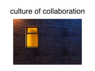 culture of collaboration!
 