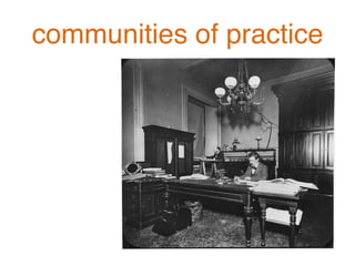 communities of practice!
 