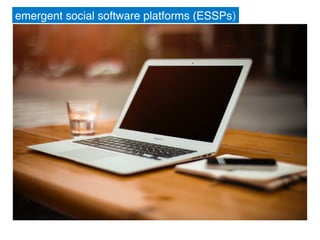 emergent social software platforms (ESSPs) !
 