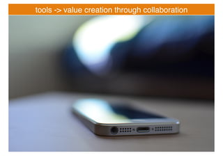 tools -> value creation through collaboration!
 