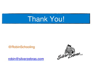 @RobinSchooling ! ! !
! ! ! !
!
robin@silverzebras.com !
Thank You!!
 