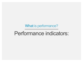 bamboohr.com payscale.com
HR‘s Role in Employee Performance
What is performance?
Performance indicators:
 