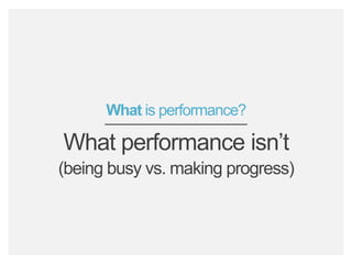 bamboohr.com payscale.com
HR‘s Role in Employee Performance
What is performance?
What performance isn’t
(being busy vs. making progress)
 