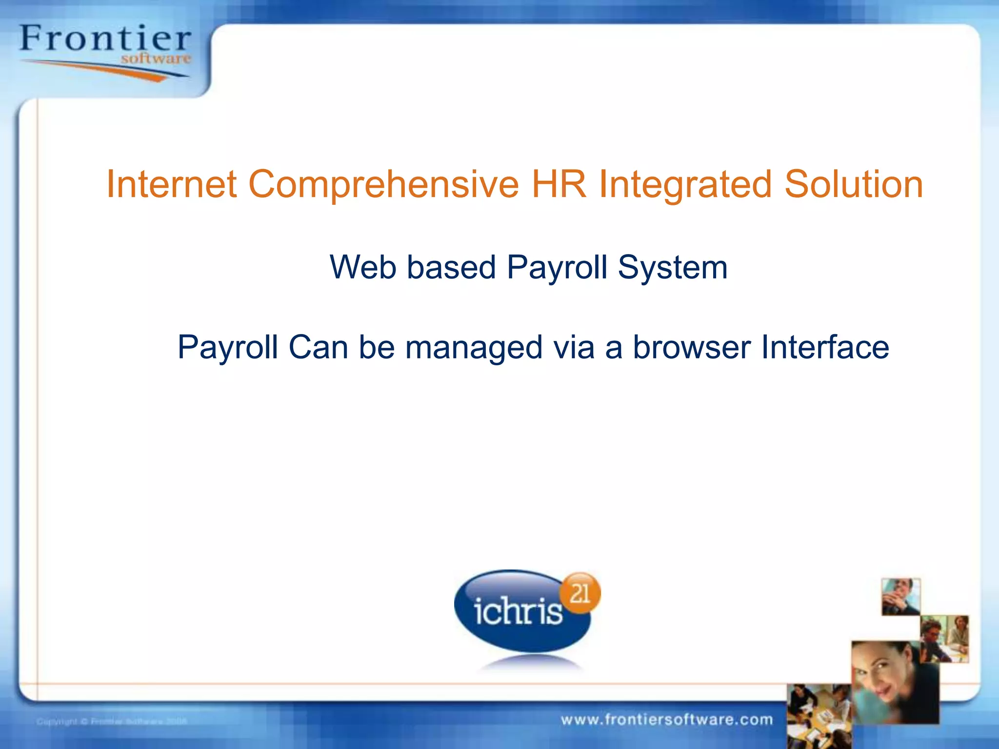 Internet Comprehensive HR Integrated Solution   Web based Payroll System    Payroll Can be managed via a browser Interface