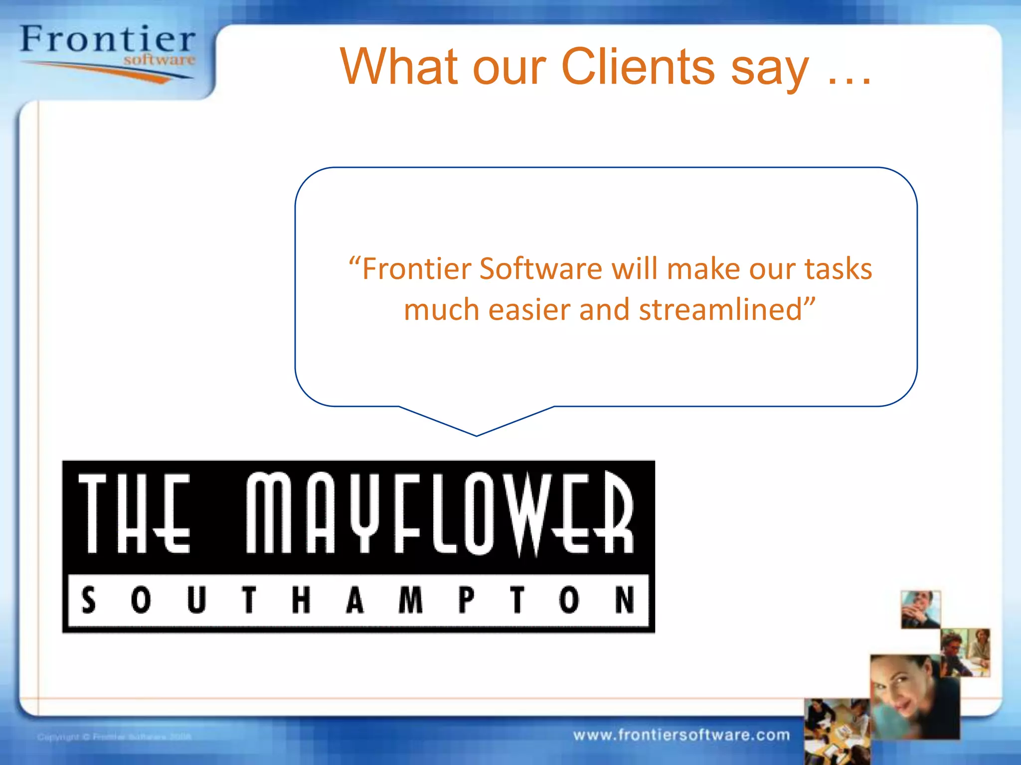 What our Clients say …“Frontier Software will make our tasks much easier and streamlined”