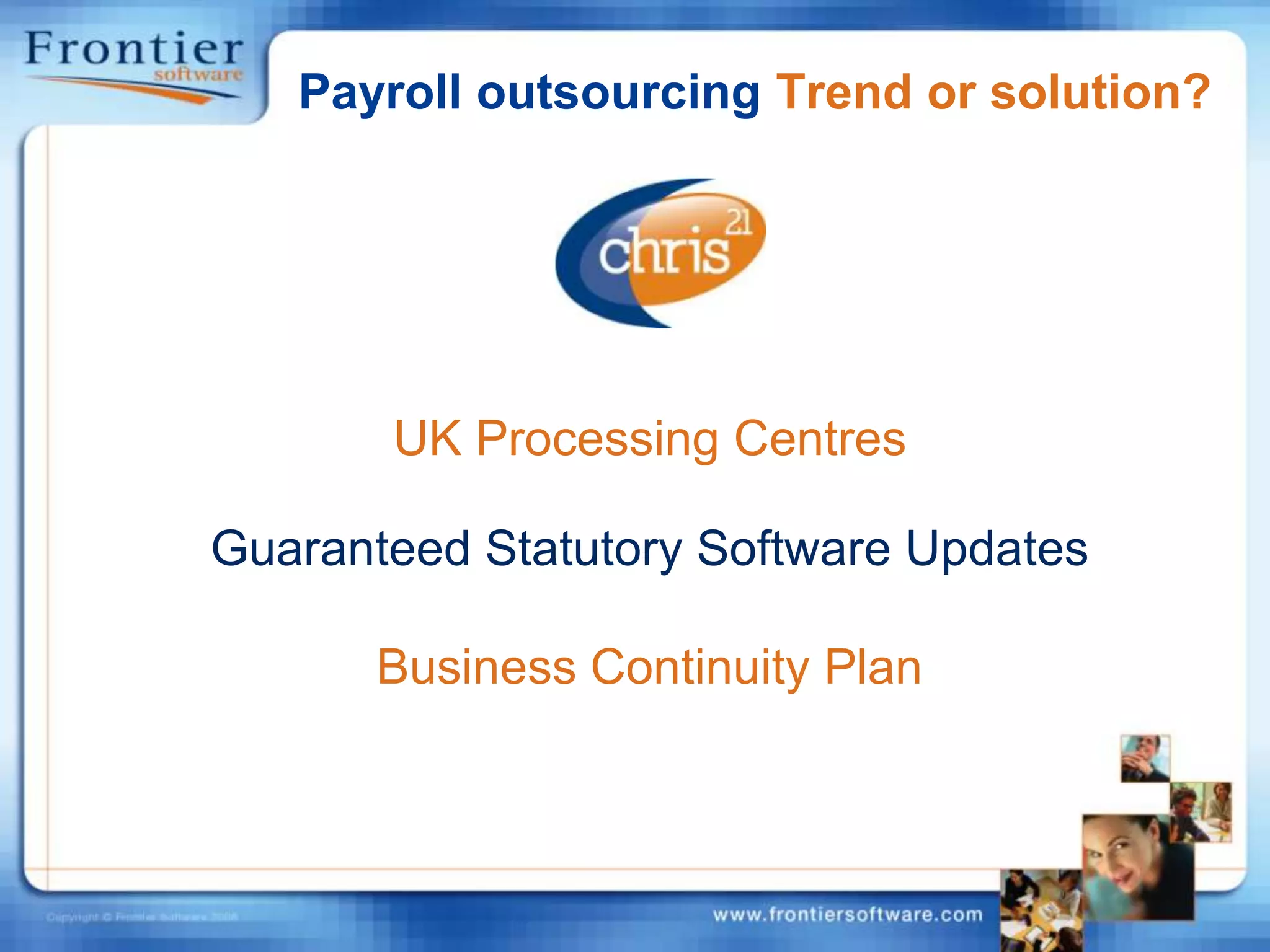 Payroll outsourcing Trend or solution?UK Processing CentresGuaranteed Statutory Software UpdatesBusiness Continuity Plan