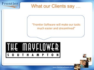 What our Clients say …“Frontier Software will make our tasks much easier and streamlined”