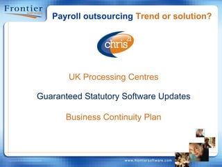 Payroll outsourcing Trend or solution?UK Processing CentresGuaranteed Statutory Software UpdatesBusiness Continuity Plan
