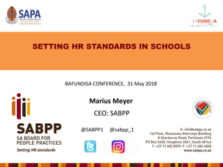 SETTING HR STANDARDS IN SCHOOLS
BAFUNDISA CONFERENCE, 31 May 2018
Marius Meyer
CEO: SABPP
@SABPP1 @sabpp_1
 