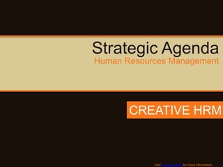 Strategic Agenda
Human Resources Management




       CREATIVE HRM



            Visit Creative HRM for more information.
 