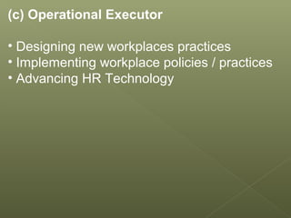 (c) Operational Executor
• Designing new workplaces practices
• Implementing workplace policies / practices
• Advancing HR Technology
 