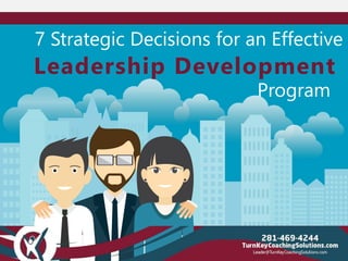 7 Strategic Decisions for an Effective
Leadership Development
Program
 