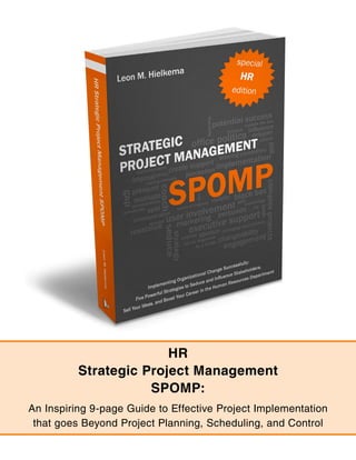 HR
          Strategic Project Management
                     SPOMP:
An Inspiring 9-page Guide to Effective Project Implementation
 that goes Beyond Project Planning, Scheduling, and Control
 